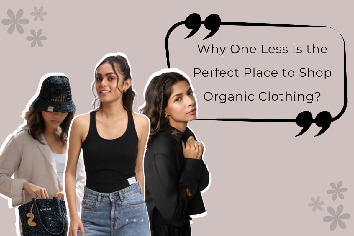 Why One Less Is Your Best Shopping Destination For Organic Clothing?
